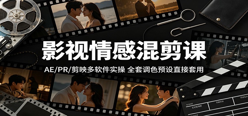 影视情感混剪课：AE/PR/剪映多软件实操，全套调色预设直接套用-吾爱云课堂