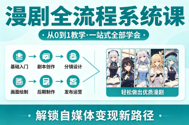 漫剧全流程系统课，从0到1教学，一站式全部学会，轻松做出优质漫剧，解锁自媒体变现新路径-吾爱云课堂