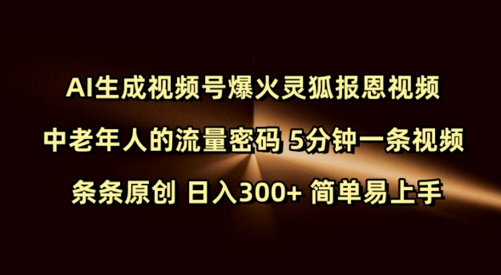 Ai生成视频号爆火灵狐报恩视频 中老年人的流量密码 5分钟一条视频 条条原创 日入300+ 简单易上手-吾爱云课堂