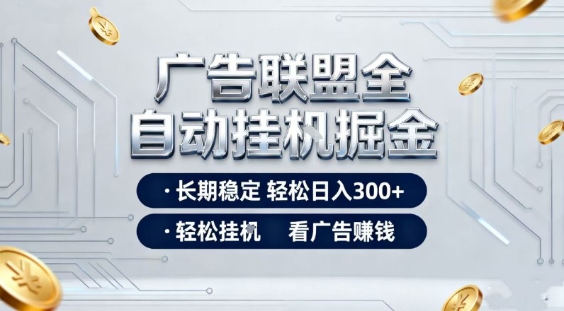 广告联盟全自动掘金，全程操作简单易上手，无需人工值守，轻松看广告賺米，日入3张【揭秘】-吾爱云课堂