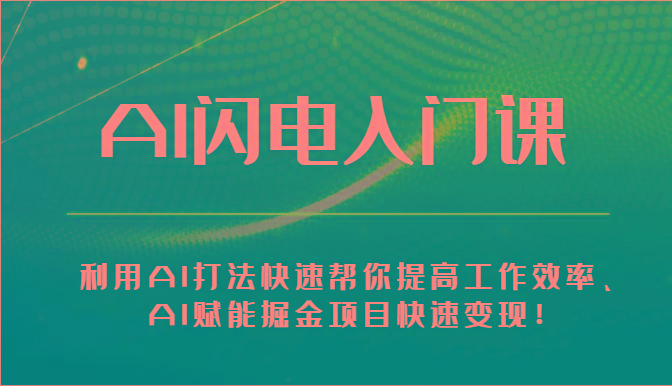 AI闪电入门课-利用AI打法快速帮你提高工作效率、AI赋能掘金项目快速变现!-吾爱云课堂