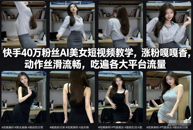 快手40万粉丝博主AI美女短视频教学，涨粉嘎嘎香，动作丝滑流畅，吃遍各大平台流量-吾爱云课堂