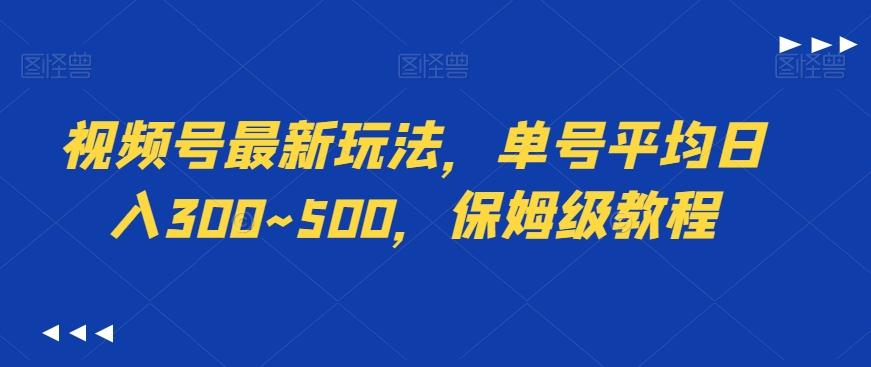 视频号最新玩法，单号平均日入300~500，保姆级教程-吾爱云课堂
