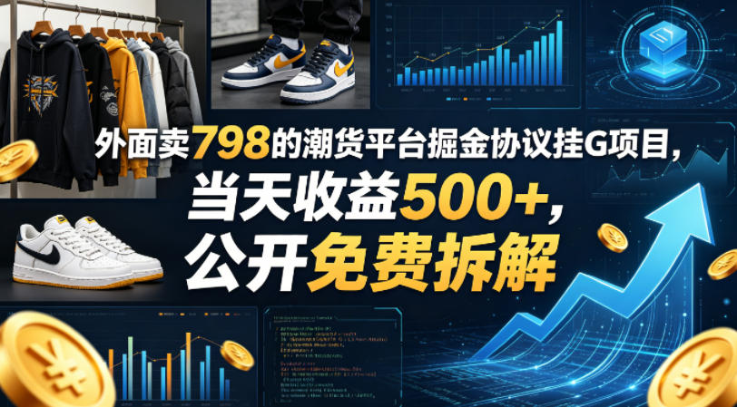 外面卖798的潮货平台掘金协议挂G项目，当天收益500+，公开免费拆解【揭秘】-吾爱云课堂