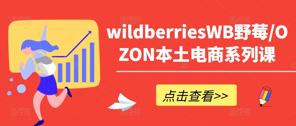 wildberriesWB野莓/OZON本土电商系列课，掌握WB产品优化，出单技巧和订单处理等-吾爱云课堂