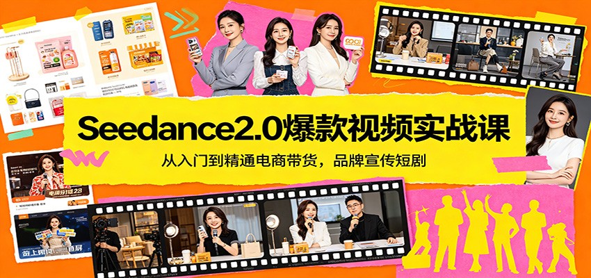 Seedance2.0爆款视频实战课：从入门到精通电商带货，品牌宣传短剧-吾爱云课堂