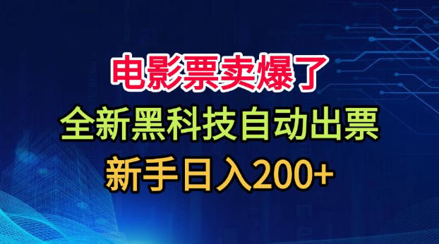 电影票卖爆了，全新黑科技自动出票，附带保姆级教程，新手日入200+【揭秘】-吾爱云课堂