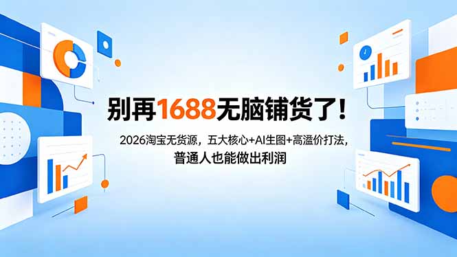 别再1688无脑铺货了！2026淘宝无货源，五大核心+AI生图+高溢价打法，普通人也能做出利润-吾爱云课堂