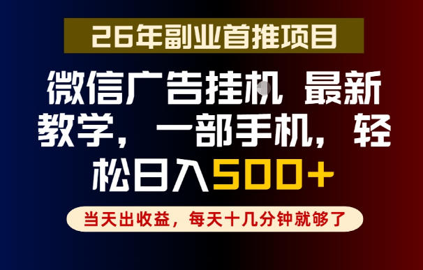 副业一点都不难，微信广告挂G，每天十几分钟就够了，保底日入500+，长期稳定【揭秘】-吾爱云课堂