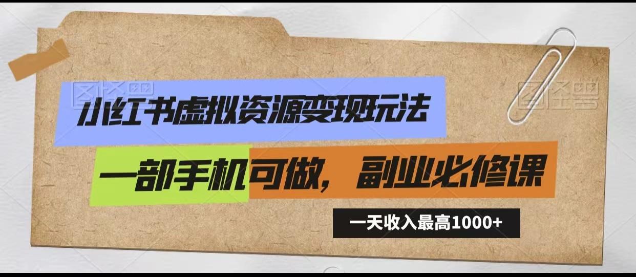 小红书虚拟资源变现玩法,一天最高收入1000+一部手机可做,新手必修课-吾爱云课堂