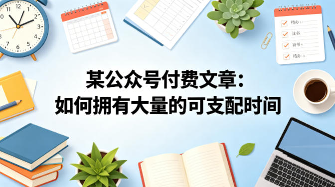 某公众号付费文章：如何拥有大量的可支配时间？-吾爱云课堂
