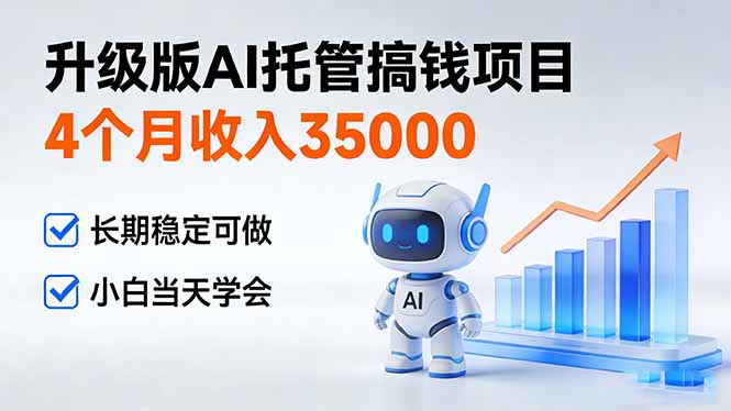 4个月收入35000＋，升级版Ai托管搞钱项目，长期稳定可做 小白当天学会-吾爱云课堂