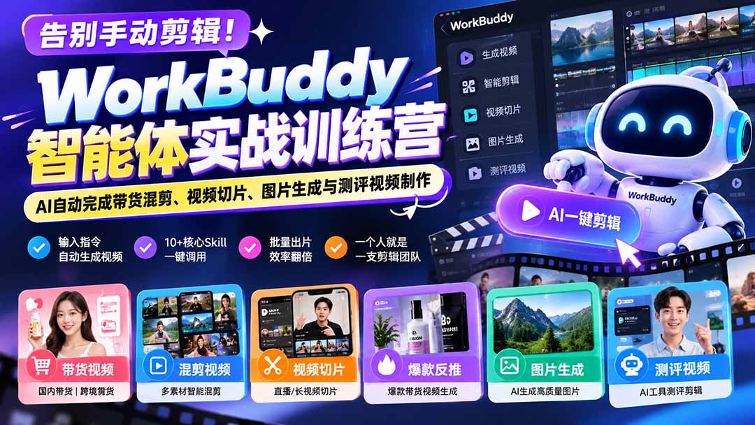 告别手动剪辑！WorkBuddy智能体实战训练营：AI自动完成带货混剪、视频切片、图片生成与测评视频制作-吾爱云课堂