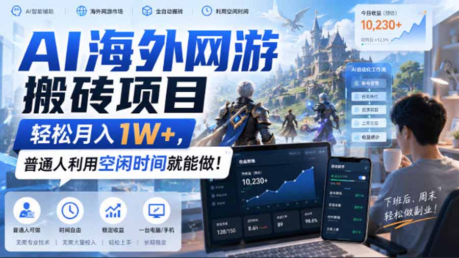 AI海外网游搬砖项目，矩阵可日入1000+，普通人利用空闲时间就能做！-吾爱云课堂