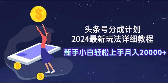 (9530期)头条号分成计划:2024最新玩法详细教程,新手小白轻松上手月入20000+-吾爱云课堂