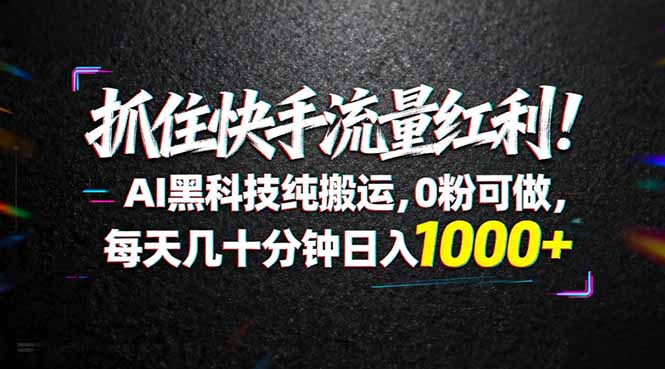 抓住快手流量红利！AI黑科技纯搬运，0粉可做，每天几十分钟日入1000+-吾爱云课堂