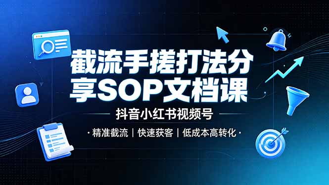 截流手搓打法分享SOP文档课，抖音小红书视频号丨精准截流，快速获客，低成本高转化-吾爱云课堂