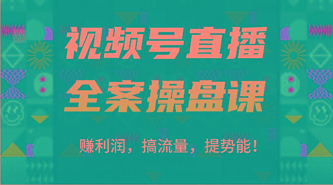 视频号直播全案操盘课:赚利润,搞流量,提势能!(16节课)-吾爱云课堂