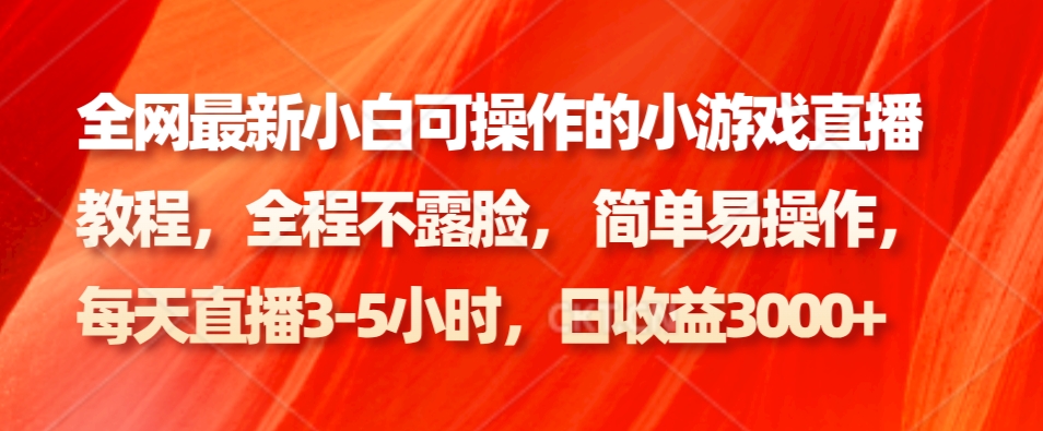 全网最新小白可操作的小游戏直播教程,全程不露脸, 简单易操作,日收益3000+-吾爱云课堂