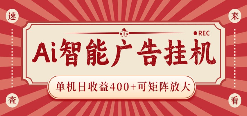 AI智能广告挂机 单机日收益400+ 可矩阵放大 设备越多收益越大 背靠大平台 绿色稳定-吾爱云课堂
