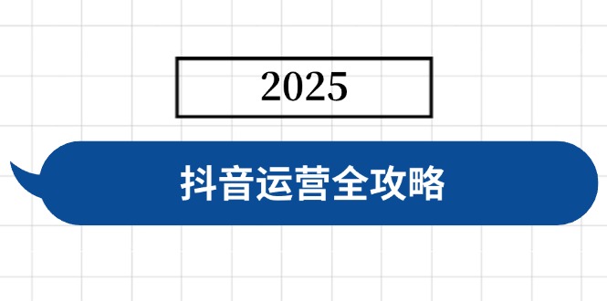 抖音运营全攻略,涵盖账号搭建、人设塑造、投流等,快速起号,实现变现-吾爱云课堂