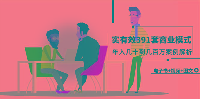 (9607期)真实有效391套商业模式，年入几十到几百万案例解析(电子书+视频+图文)-吾爱云课堂