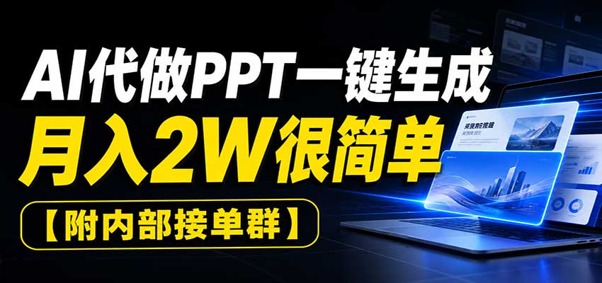 AI代做PPT一键生成，月入2W很简单，附内部接单群-吾爱云课堂