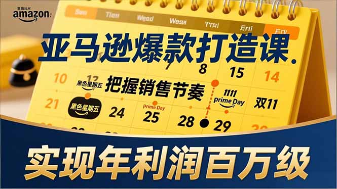 亚马逊爆款打造课，大促节点、全年规划、淡旺季打法，把握销售节奏，实现年利润百万级-吾爱云课堂