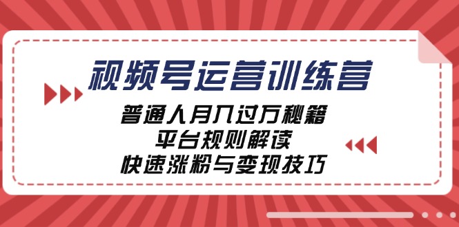 视频号运营训练营:普通人月入过万秘籍,平台规则解读,快速涨粉与变现-吾爱云课堂