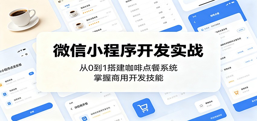 微信小程序开发实战:从0到1搭建咖啡点餐系统,掌握商用开发技能-吾爱云课堂