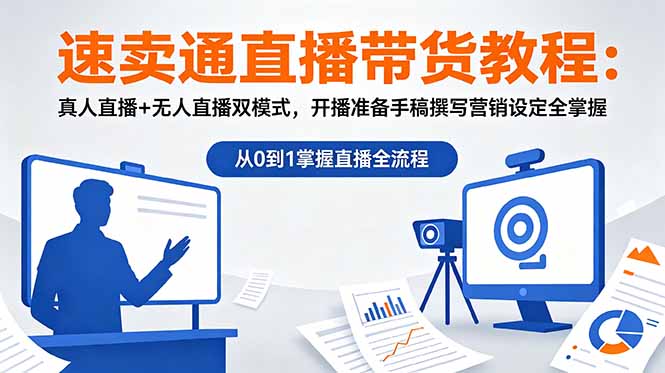 速卖通直播带货教程：真人直播+无人直播双模式，开播准备手稿撰写营销设定全掌握-吾爱云课堂