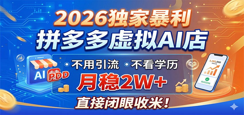 2026独家暴利，拼多多虚拟AI店，不用引流不看学历，月稳2W+，直接闭眼收米-吾爱云课堂