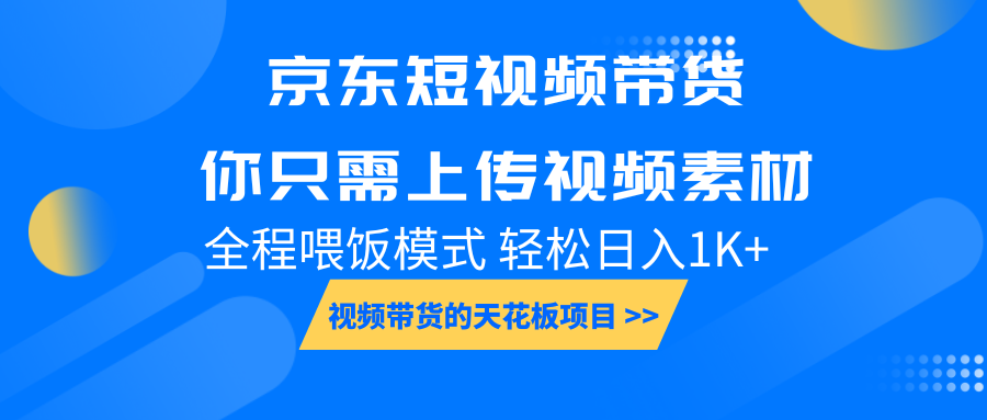 京东短视频带货, 你只需上传视频素材轻松日入1000+, 小白宝妈轻松上手-吾爱云课堂
