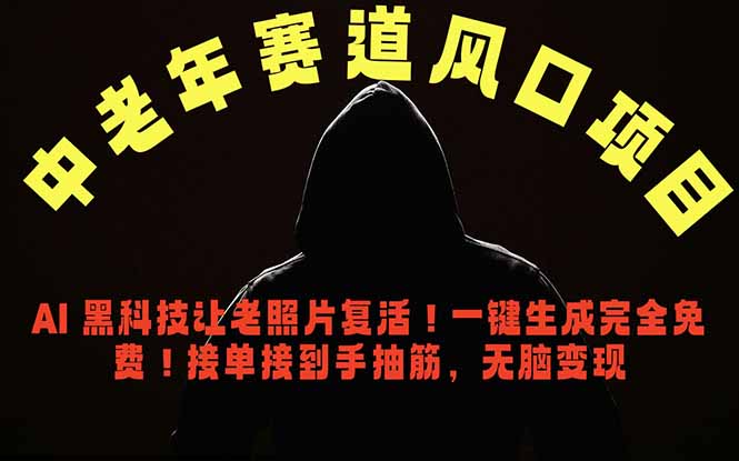 中老年风口项目，AI 黑科技让老照片复活！一键生成完全免费！接单接到手抽筋，无脑变现-吾爱云课堂