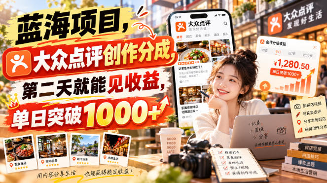 蓝海项目，大众点评创作分成，第二天就能见收益，单日突破1000+【揭秘】-吾爱云课堂