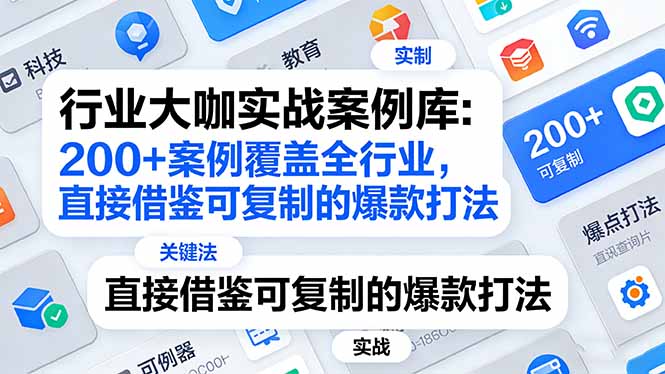 行业大咖实战案例库：200+案例覆盖全行业，直接借鉴可复制的爆款打法(更新3月-吾爱云课堂