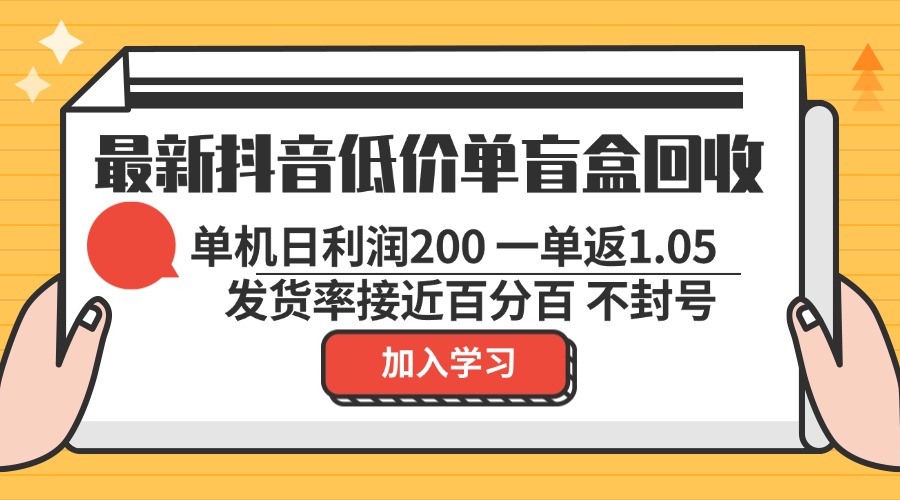 最新抖音低价单盲盒回收 一单1.05 单机日利润200 纯绿色不封号-吾爱云课堂