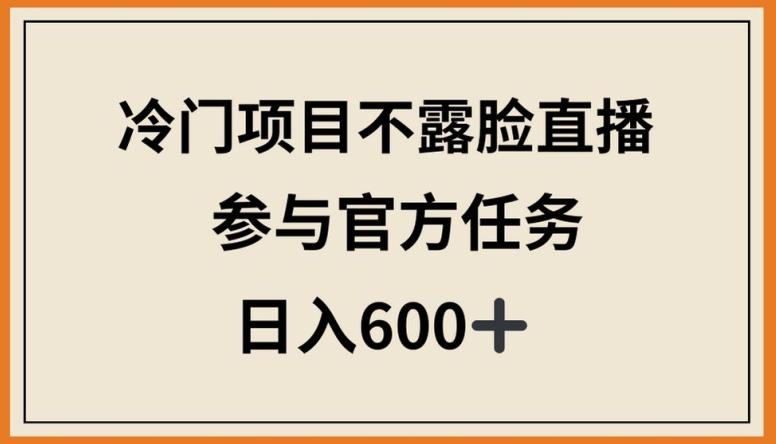 冷门项目不露脸直播,参与官方任务,日入600+【揭秘】-吾爱云课堂