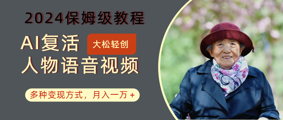 AI复活人物讲话视频:2024保姆级教程,多种变现方式,月入一万+-吾爱云课堂
