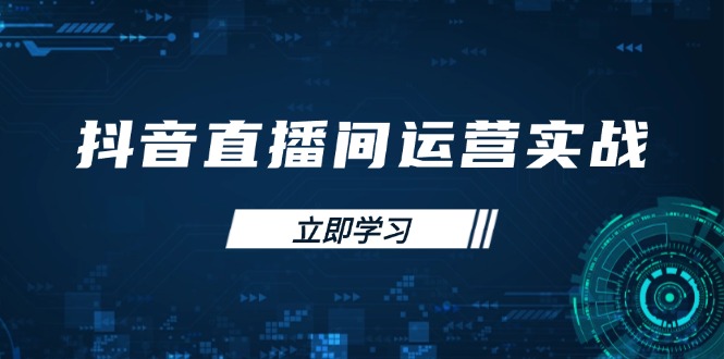 抖音直播间运营实战48+50期:学习账号管理与流量模型 掌握付费推广提升GMV-吾爱云课堂