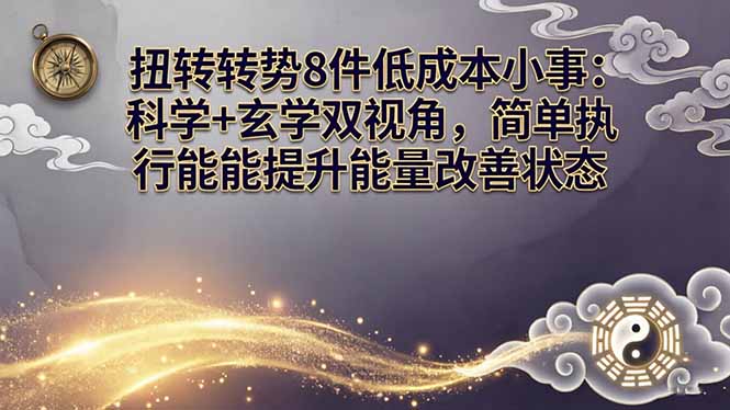 某付费文章：扭转运势8件低成本小事：科学+玄学双视角，简单执行就能提升能量改善状态-吾爱云课堂