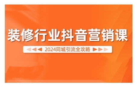 2024装修行业抖音营销课,同城引流全攻略-吾爱云课堂