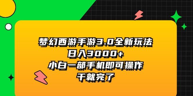 梦幻西游手游3.0全新玩法,日入3000+,小白一部手机即可操作,干就完了-吾爱云课堂