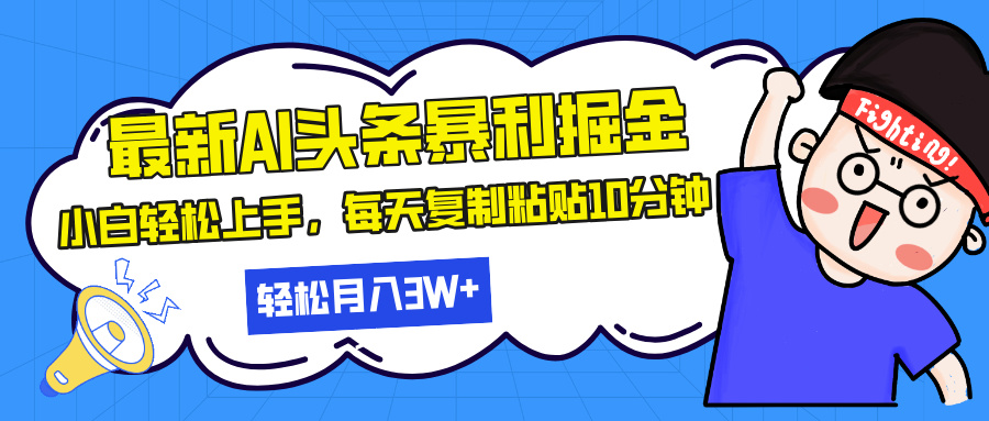 最新头条暴利掘金,AI辅助,轻松矩阵,每天复制粘贴10分钟,轻松月入30...-吾爱云课堂