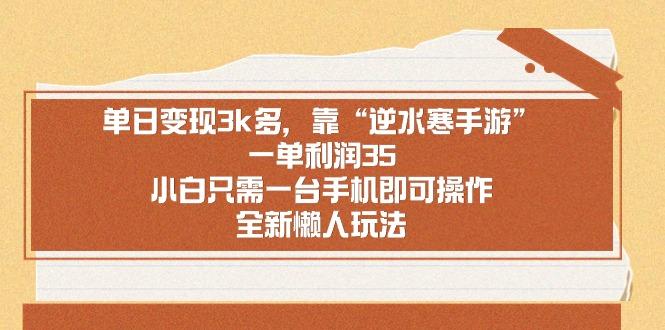 单日变现3k多,靠“逆水寒手游”,一单利润35,小白只需一台手机即可操...-吾爱云课堂