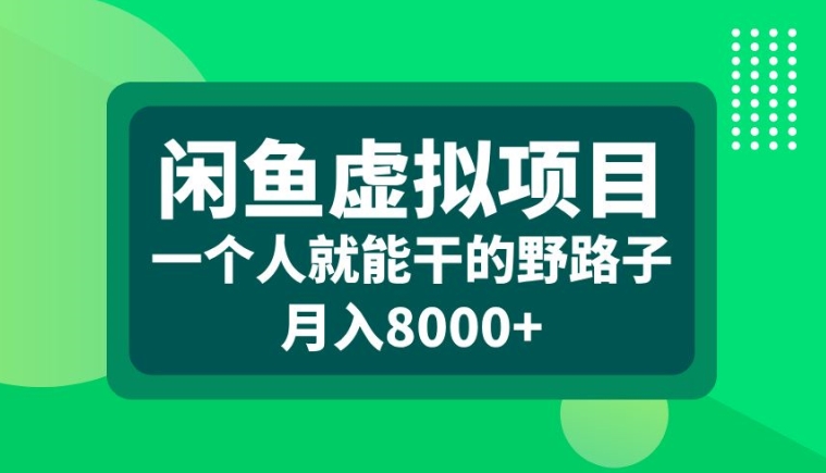 闲鱼虚拟项目,一个人就可以干的野路子,月入8000+【揭秘】-吾爱云课堂