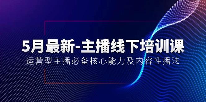 5月最新-主播线下培训课【40期】：运营型主播必备核心能力及内容性播法-吾爱云课堂