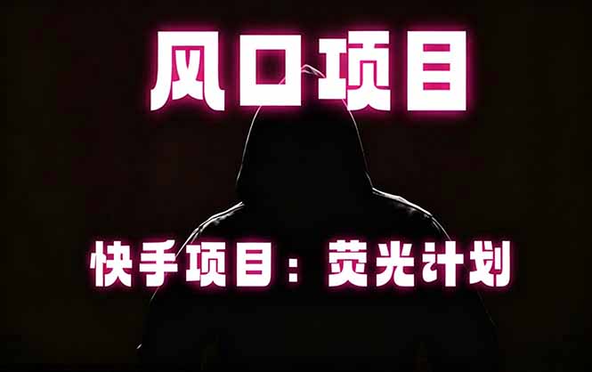 快手风口项目，荧光计划托管，长期稳定，适合批量做-吾爱云课堂