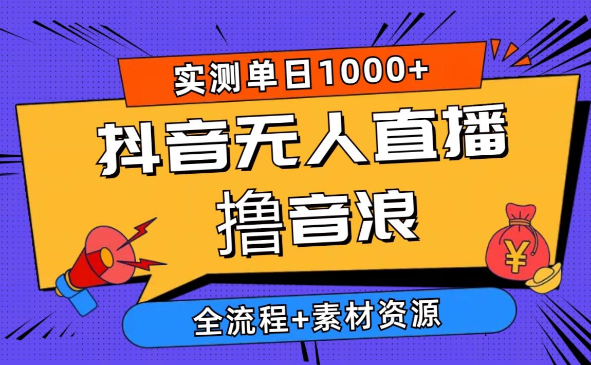 2024抖音无人直播撸音浪新玩法 日入1000+ 全流程+素材资源-吾爱云课堂