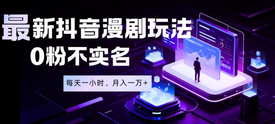 最新蓝海风口项目，抖音漫剧，0粉不实名每天一小时，月入1W+【揭秘】-吾爱云课堂